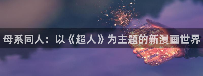 再漫画官网：母系同人：以《超人》为主题的新漫画世界